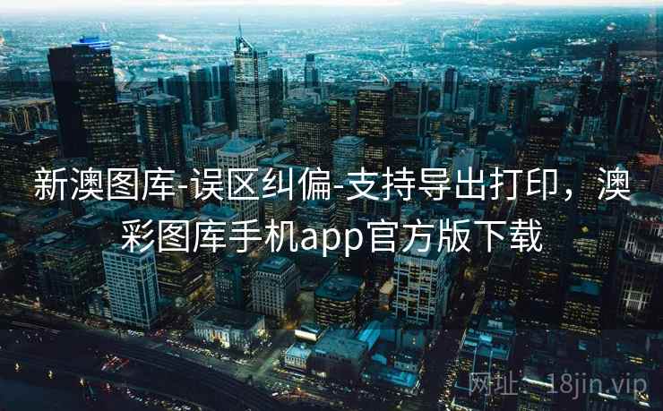 新澳图库-误区纠偏-支持导出打印，澳彩图库手机app官方版下载